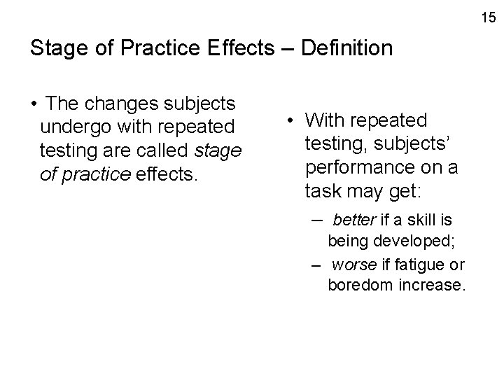 15 Stage of Practice Effects – Definition • The changes subjects undergo with repeated