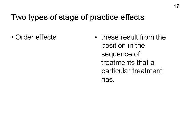 17 Two types of stage of practice effects • Order effects • these result