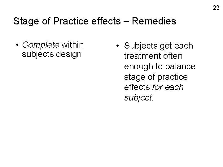 23 Stage of Practice effects – Remedies • Complete within subjects design • Subjects