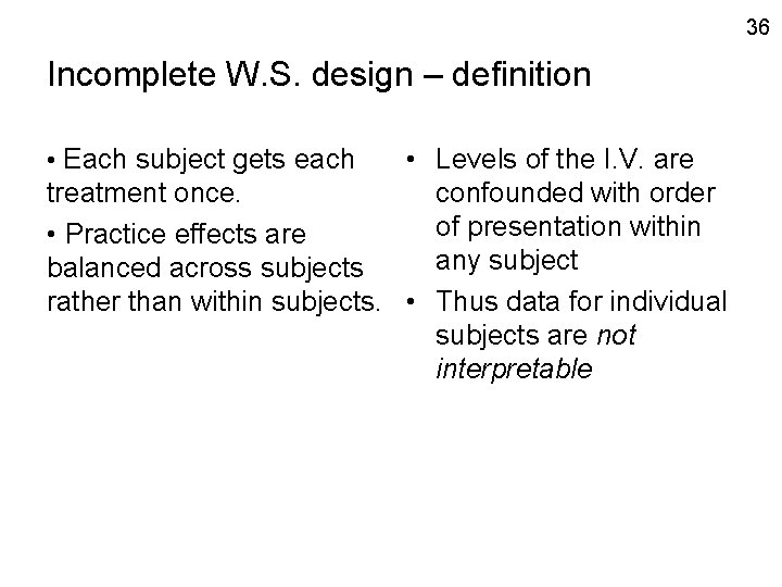 36 Incomplete W. S. design – definition • Levels of the I. V. are