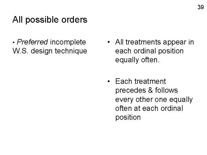 39 All possible orders Preferred incomplete W. S. design technique • • All treatments
