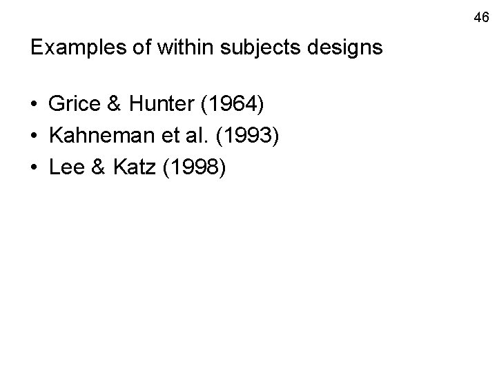 46 Examples of within subjects designs • Grice & Hunter (1964) • Kahneman et