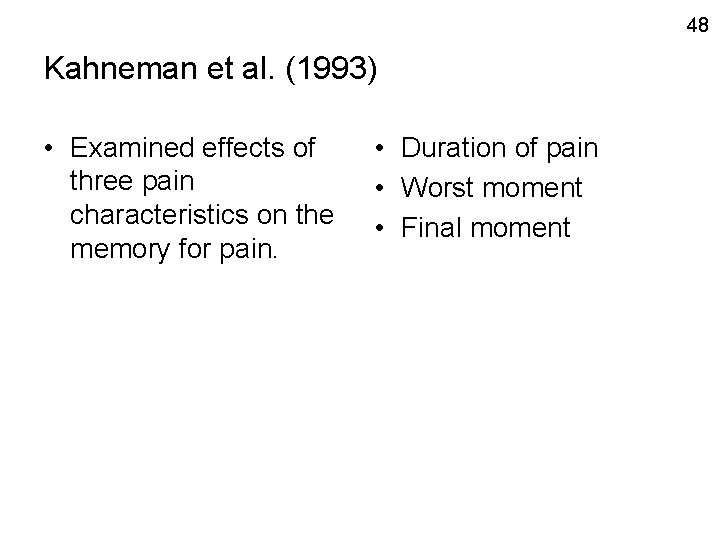 48 Kahneman et al. (1993) • Examined effects of three pain characteristics on the