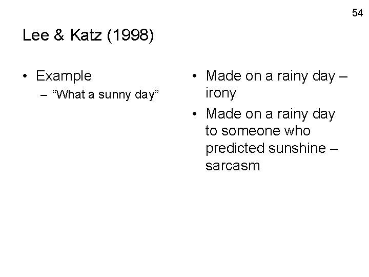 54 Lee & Katz (1998) • Example – “What a sunny day” • Made