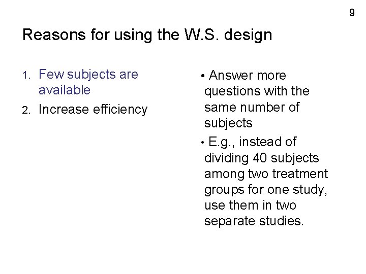 9 Reasons for using the W. S. design Few subjects are available 2. Increase