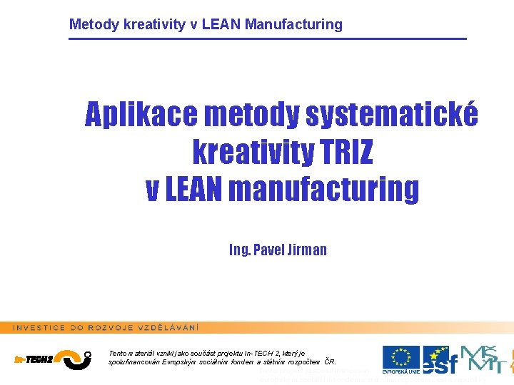 Metody kreativity v LEAN Manufacturing Aplikace metody systematické kreativity TRIZ v LEAN manufacturing Ing.