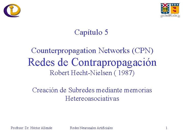 Capítulo 5 Counterpropagation Networks (CPN) Redes de Contrapropagación Robert Hecht-Nielsen ( 1987) Creación de