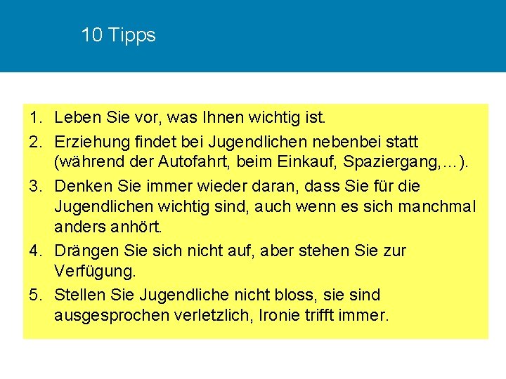 10 Tipps 1. Leben Sie vor, was Ihnen wichtig ist. 2. Erziehung findet bei