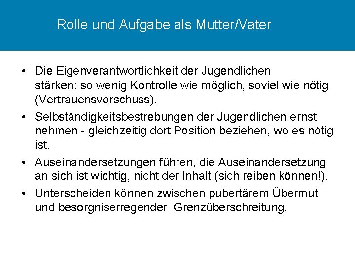 Rolle und Aufgabe als Mutter/Vater • Die Eigenverantwortlichkeit der Jugendlichen stärken: so wenig Kontrolle