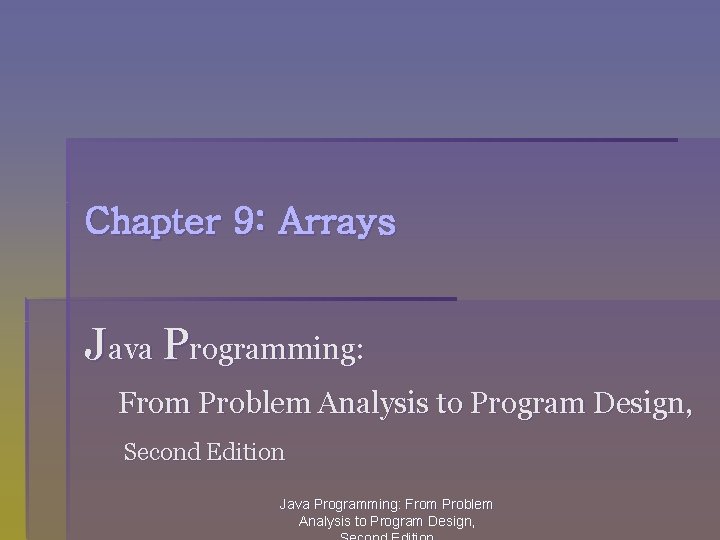 Chapter 9: Arrays Java Programming: From Problem Analysis to Program Design, Second Edition Java