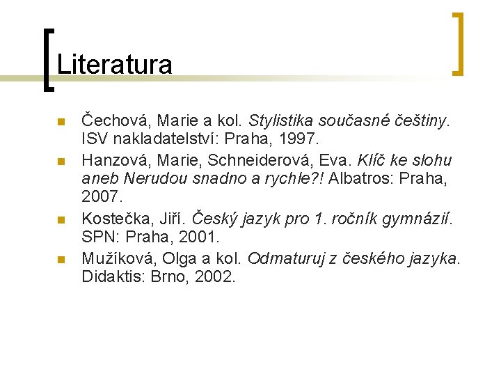 Literatura n n Čechová, Marie a kol. Stylistika současné češtiny. ISV nakladatelství: Praha, 1997.