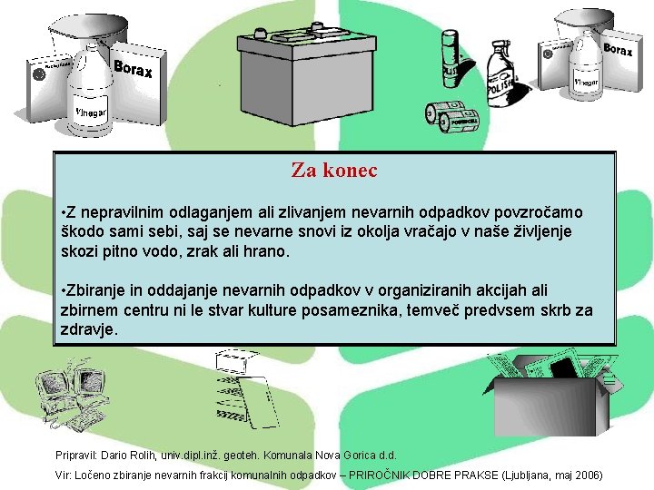 Za konec • Z nepravilnim odlaganjem ali zlivanjem nevarnih odpadkov povzročamo škodo sami sebi,