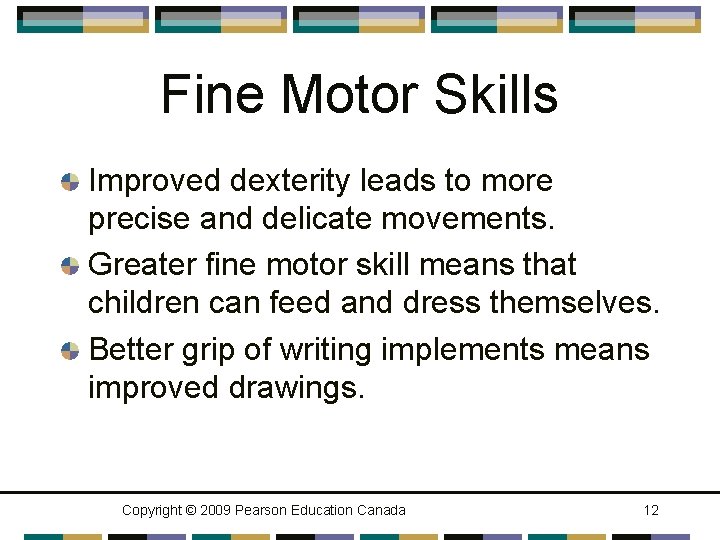 Fine Motor Skills Improved dexterity leads to more precise and delicate movements. Greater fine