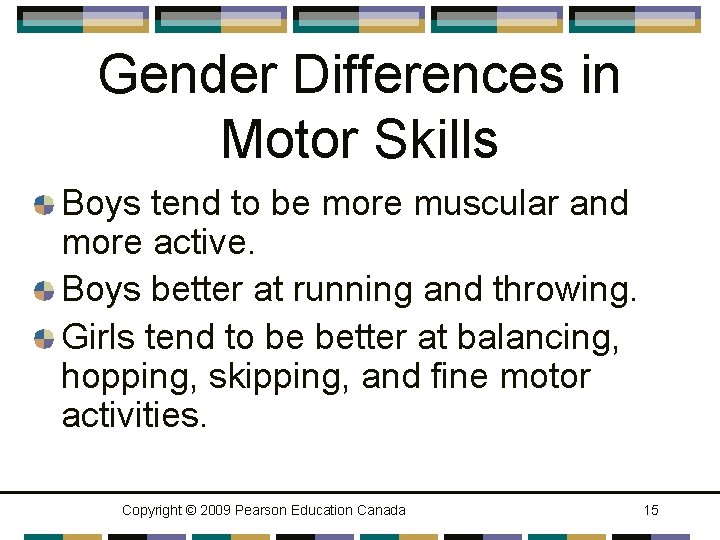 Gender Differences in Motor Skills Boys tend to be more muscular and more active.