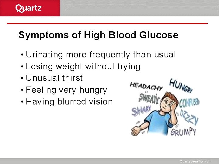 Symptoms of High Blood Glucose • Urinating more frequently than usual • Losing weight
