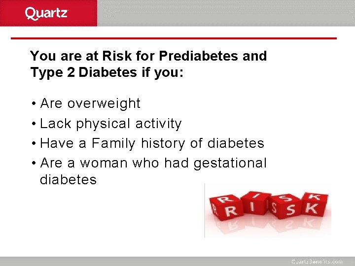 You are at Risk for Prediabetes and Type 2 Diabetes if you: • Are