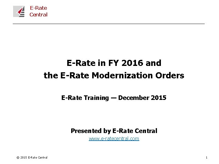 E-Rate Central E-Rate in FY 2016 and the E-Rate Modernization Orders E-Rate Training —