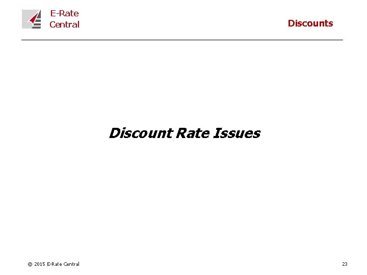E-Rate Central Discounts Discount Rate Issues © 2015 E-Rate Central 23 