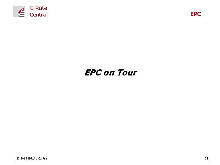E-Rate Central EPC on Tour © 2015 E-Rate Central 38 