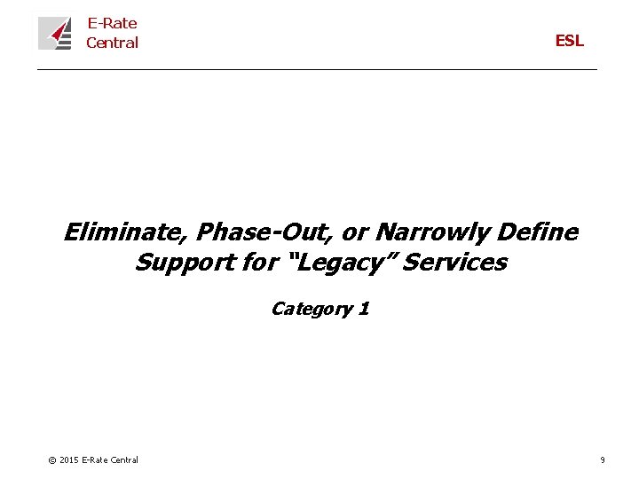 E-Rate Central ESL Eliminate, Phase-Out, or Narrowly Define Support for “Legacy” Services Category 1