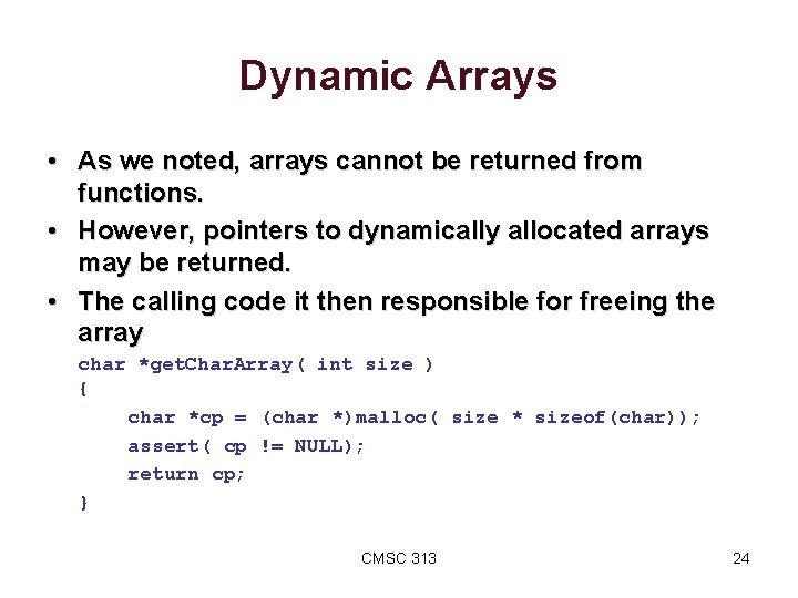 Dynamic Arrays • As we noted, arrays cannot be returned from functions. • However,