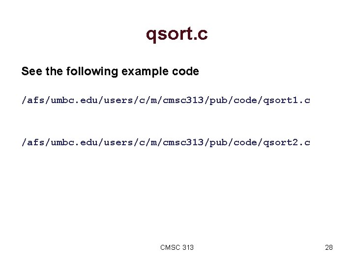 qsort. c See the following example code /afs/umbc. edu/users/c/m/cmsc 313/pub/code/qsort 1. c /afs/umbc. edu/users/c/m/cmsc