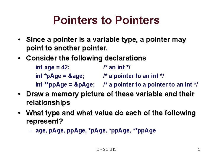 Pointers to Pointers • Since a pointer is a variable type, a pointer may