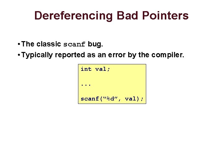 Dereferencing Bad Pointers • The classic scanf bug. • Typically reported as an error