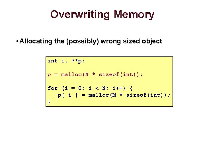 Overwriting Memory • Allocating the (possibly) wrong sized object int i, **p; p =