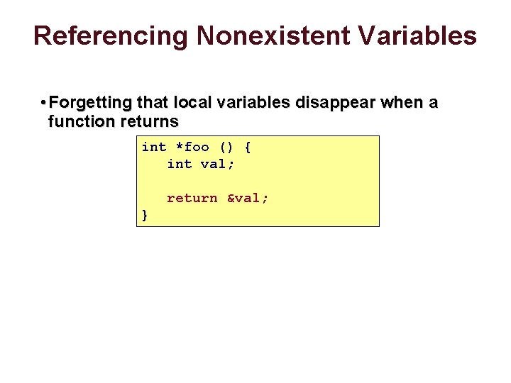 Referencing Nonexistent Variables • Forgetting that local variables disappear when a function returns int