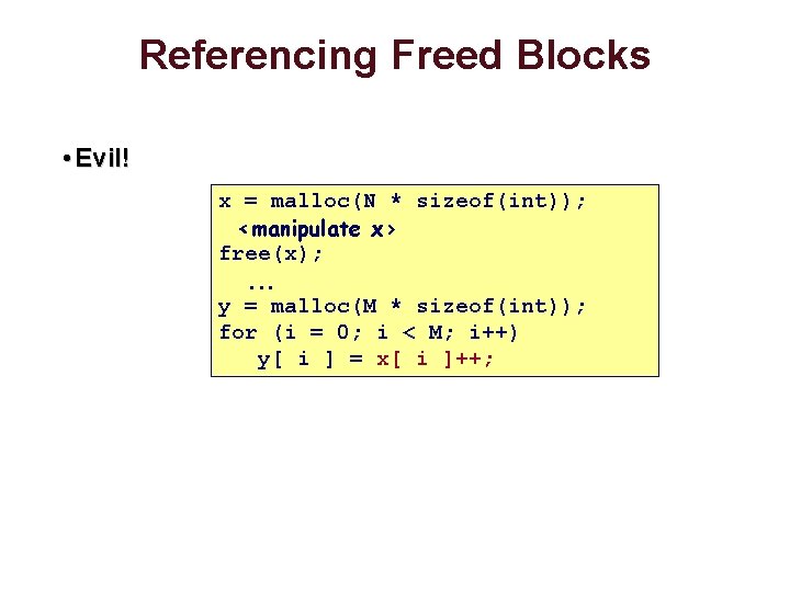 Referencing Freed Blocks • Evil! x = malloc(N * sizeof(int)); <manipulate x> free(x); .