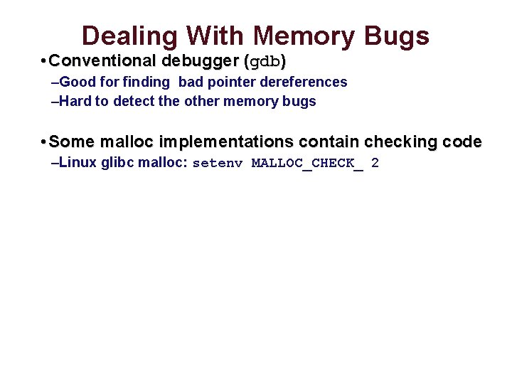 Dealing With Memory Bugs • Conventional debugger (gdb) –Good for finding bad pointer dereferences