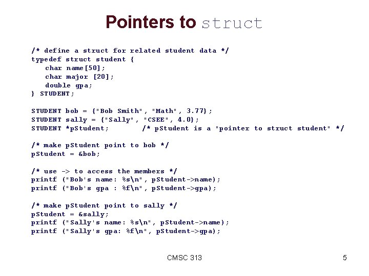 Pointers to struct /* define a struct for related student data */ typedef struct