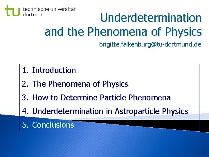 Underdetermination and the Phenomena of Physics brigitte. falkenburg@tu-dortmund. de 1. Introduction 2. The Phenomena