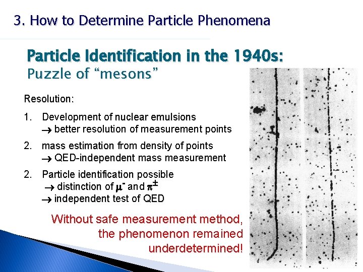 3. How to Determine Particle Phenomena Particle Identification in the 1940 s: Puzzle of