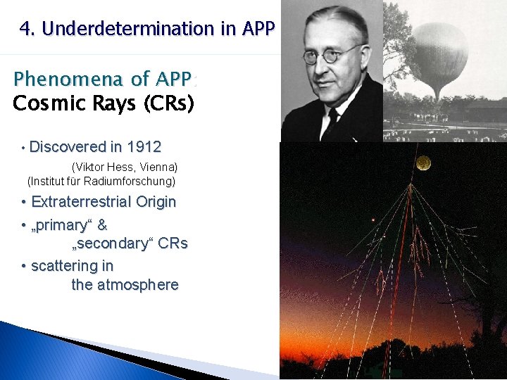 4. Underdetermination in APP Phenomena of APP: Cosmic Rays (CRs) • Discovered in 1912