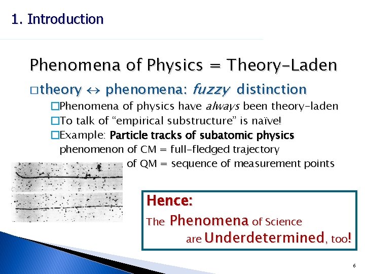 1. Introduction Phenomena of Physics = Theory-Laden � theory phenomena: fuzzy distinction �Phenomena of