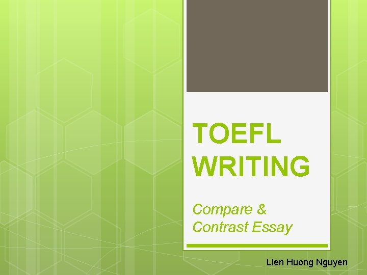 TOEFL WRITING Compare & Contrast Essay Lien Huong Nguyen 