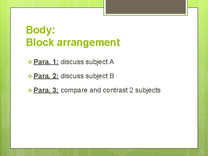 Body: Block arrangement v Para. 1: discuss subject A v Para. 2: discuss subject