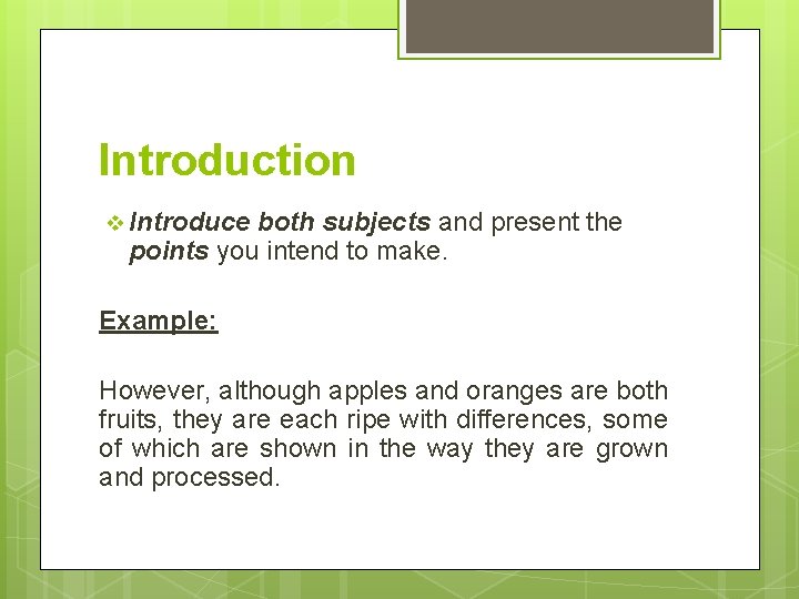 Introduction v Introduce both subjects and present the points you intend to make. Example: