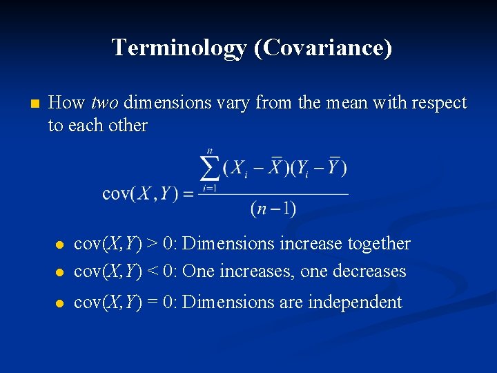 Terminology (Covariance) n How two dimensions vary from the mean with respect to each