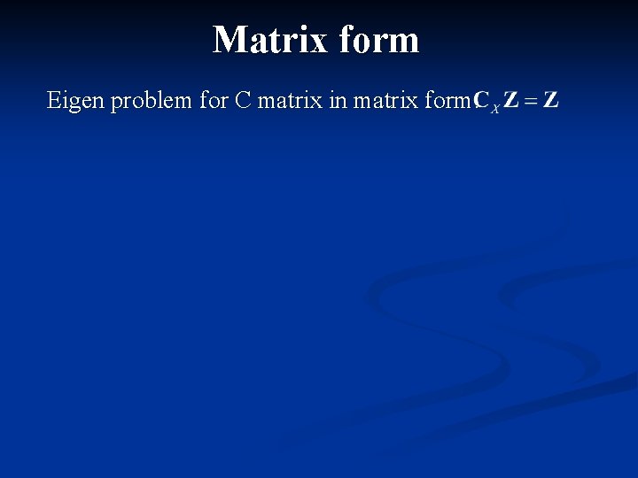 Matrix form Eigen problem for C matrix in matrix form: 