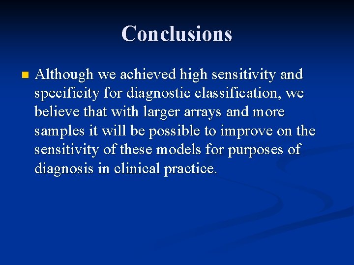 Conclusions n Although we achieved high sensitivity and specificity for diagnostic classification, we believe