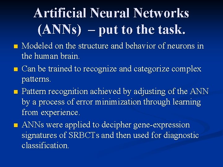 Artificial Neural Networks (ANNs) – put to the task. n n Modeled on the
