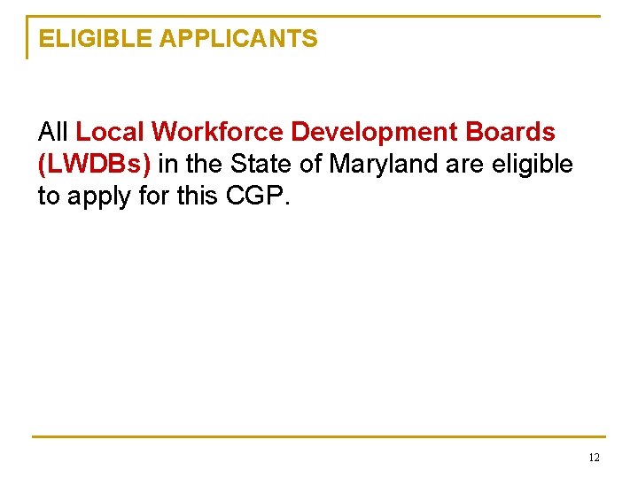 ELIGIBLE APPLICANTS All Local Workforce Development Boards (LWDBs) in the State of Maryland are ELIGIBLE APPLICANTS All Local Workforce Development Boards (LWDBs) in the State of Maryland are