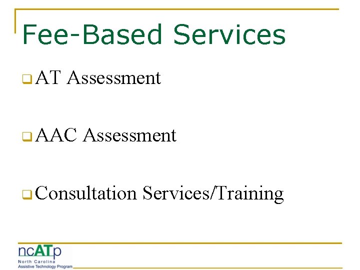 Fee-Based Services q AT Assessment q AAC Assessment q Consultation Services/Training 