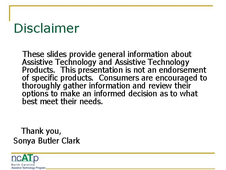 Disclaimer These slides provide general information about Assistive Technology and Assistive Technology Products. This