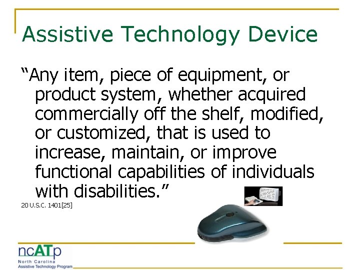 Assistive Technology Device “Any item, piece of equipment, or product system, whether acquired commercially