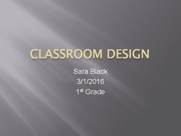 CLASSROOM DESIGN Sara Black 3/1/2016 1 st Grade 