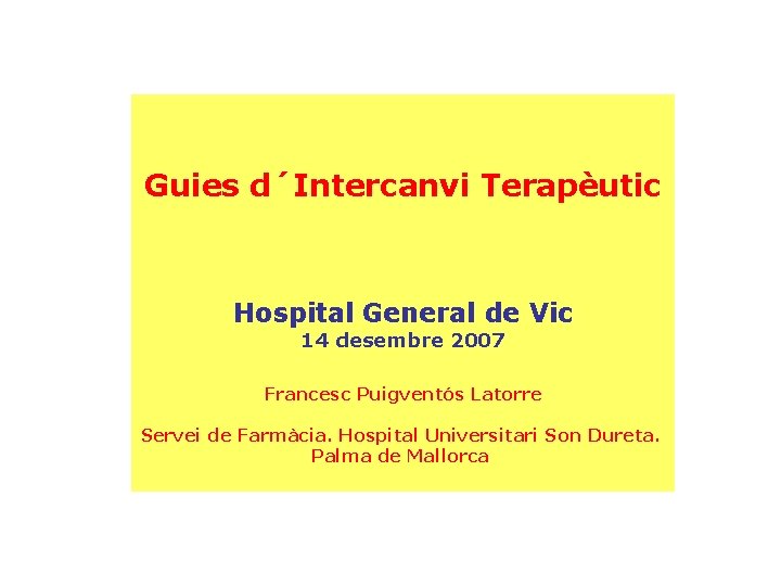 Guies d´Intercanvi Terapèutic Hospital General de Vic 14 desembre 2007 Francesc Puigventós Latorre Servei